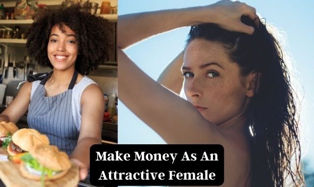 How To Make Money As An Attractive Female In 2023