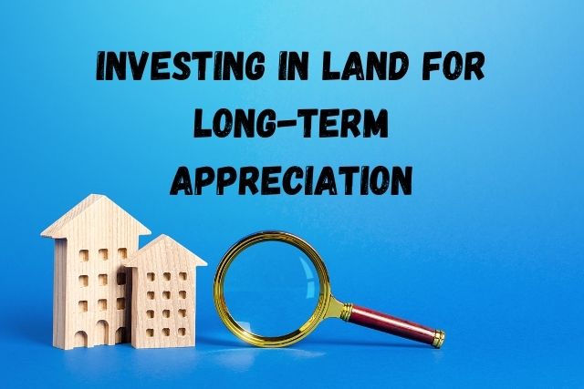 Investing in Land for Long-Term Appreciation and Resale